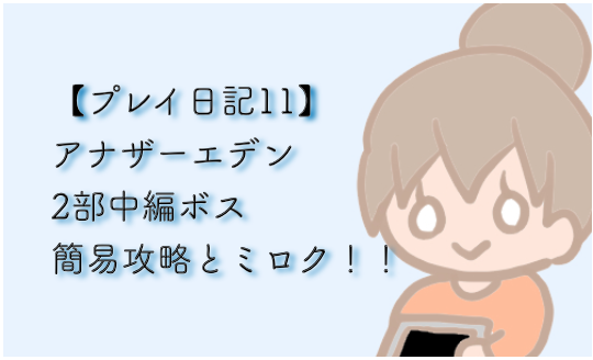 プレイ日記11 アナザーエデン2部中編ボス簡易攻略とミロク攻略 みかん箱