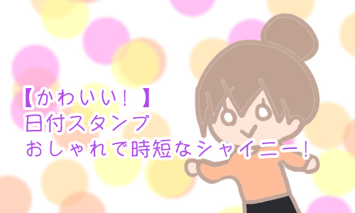 シャイニースタンプ おすすめ 日付